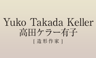 Yuko Takada Keller／高田ケラー有子【造形作家】