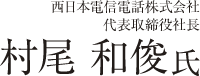 西日本電信電話株式会社　代表取締役社長　村尾 和俊氏